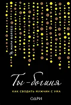 Ты - богиня! Как сводить мужчин с ума (переплет)