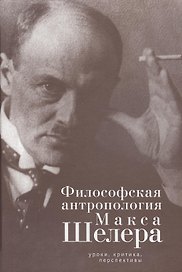 Философская антропология Макса Шелера: уроки критика перспективы.
