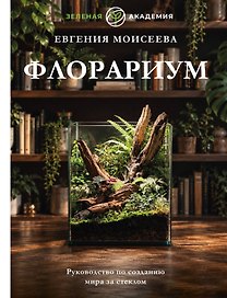 Флорариум. Руководство по созданию мира за стеклом