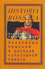 Александр Невский в русской культурной памяти: Святой, правитель, национальный герой (1262-2000)