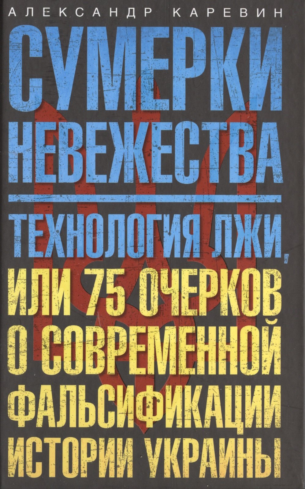 Сумерки невежества. Технология лжи, или 75 очерков о современной фальсификации истории на Украине
Сумерки невежества. Технология лжи, или 75 очерков о современной фальсификации истории на Украине