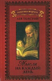 Политика мудрого: в 3 т. Т. 1: Толстой Л.Н. Мысли на каждый день. Избранные, собранные и расположенные на каждый день Львом Толстым мысли многих писателей об истине, жизни и поведении / (Книги мудрости). Толстой Л. (Рипол)