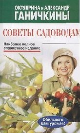 Советы садоводам: Наиболее полное справочное издание