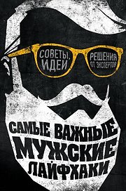 Самые важные мужские лайфхаки. Советы, идеи, решения от экспертов