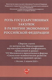 Роль государственных закупок в развитии экономики Российской Федерации. Сборник статей по материалам Международной научно-практической конференции, проведенной в рамках VII Московского юридического форума... 2 апреля 2020 г.