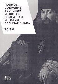 Полное собрание творений и писем святителя Игнатия Брянчанинова. Том V