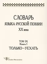 Словарь языка русской поэзии ХХ века. Том IХ. Книга 1. Только-Уехать