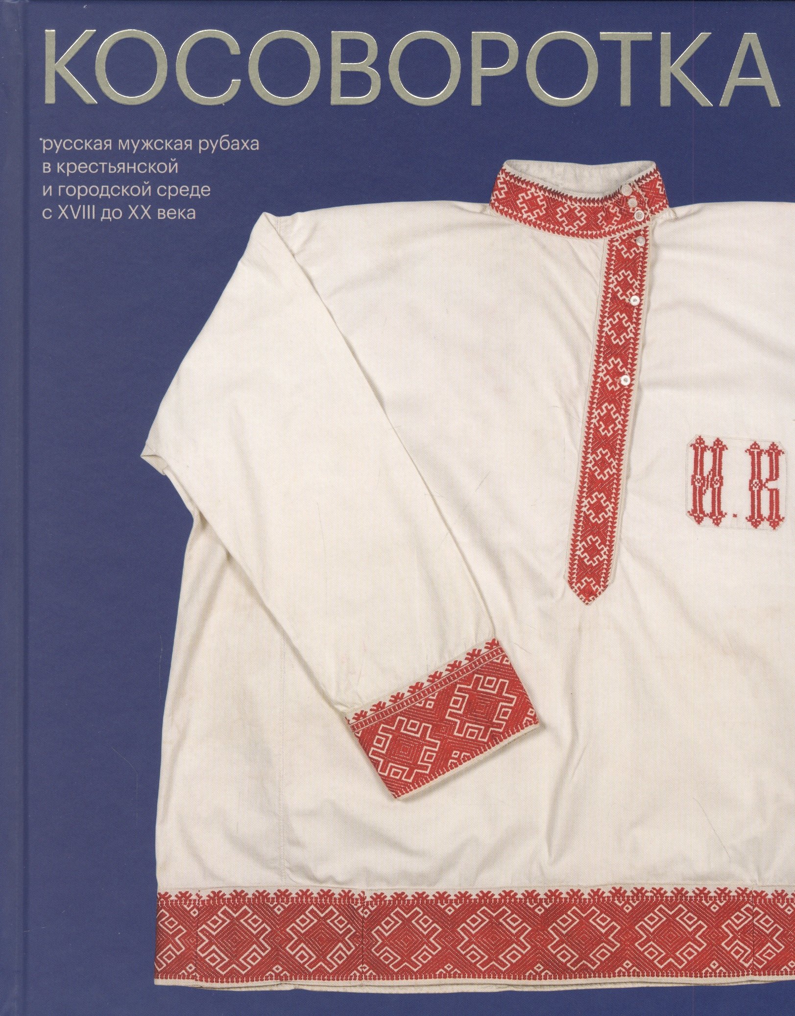 Косоворотка. Русская мужская рубаха в крестьянской и городской среде с XVIII до XX века
Косоворотка. Русская мужская рубаха в крестьянской и городской среде с XVIII до XX века