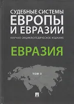 Судебные системы Европы и Евразии.Научно-энциклопедическое издание в 3 т. Т. 3. Евразия.-М.:Проспект