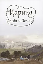 Царица Неба и Земли. О земной жизни Пресвятой Богородицы в изложении Ирины Токаревой