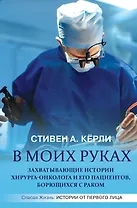 В моих руках. Захватывающие истории хирурга-онколога и его пациентов, борющихся с раком