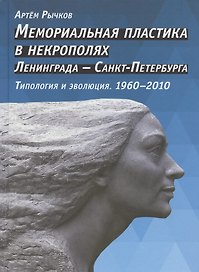 Мемориальная пластика в некрополях Ленинграда - Санкт-Петербурга. Типоплогия и эволюция. 1960-2010