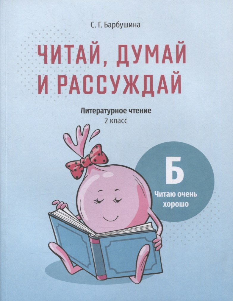 Читай, думай и рассуждай. Литературное чтение. 2 класс. Уровень Б: читаю очень хорошо: пособие для учащихся учреждений общего среднего образования с русским языком обучения
Читай, думай и рассуждай. Литературное чтение. 2 класс. Уровень Б: читаю очень хорошо: пособие для учащихся учреждений общего среднего образования с русским языком обучения