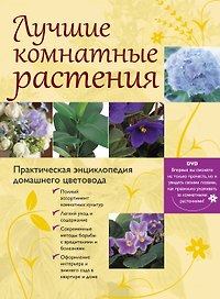 Лучшие комнатные растения. Практическая энциклопедия домашнего цветовода. / (+DVD)