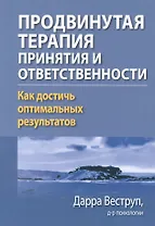 Продвинутая терапия принятия и ответственности. Как достичь оптимальных результатов