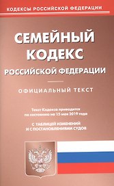 Семейный кодекс Российской Федерации. Официальный текст с таблицей изменений и с постановлениями судов. Текст кодекса приводится по состоянию на 15 мая 2019 года