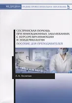 Сестринская помощь при инфекционных заболеваниях с курсом ВИЧ-инфекции и эпидемиологии. Пособие для преподавателей. Учебное пособие