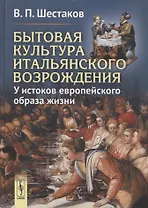 Бытовая культура итальянского Возрождения: У истоков европейского образа жизни