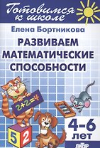 Развиваем математические способности (для детей 4-6 лет)