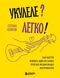 Укулеле? Легко! Как быстро освоить один из самых простых музыкальных инструментов