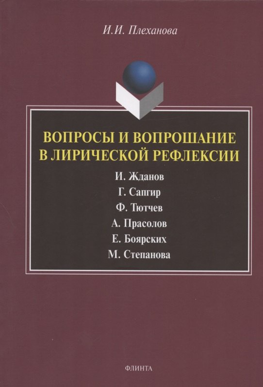 Вопросы и вопрошание в лирической рефлексии: И. Жданов. Г. Сапгир. Ф. Тютчев. А. Прасолов. Е. Боярских. М. Степанова. Монография
Вопросы и вопрошание в лирической рефлексии: И. Жданов. Г. Сапгир. Ф. Тютчев. А. Прасолов. Е. Боярских. М. Степанова. Монография