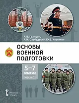Основы военной подготовки: учебное пособие для 5-7 классов общеобразовательных организаций: в 3-х частях. Часть 1