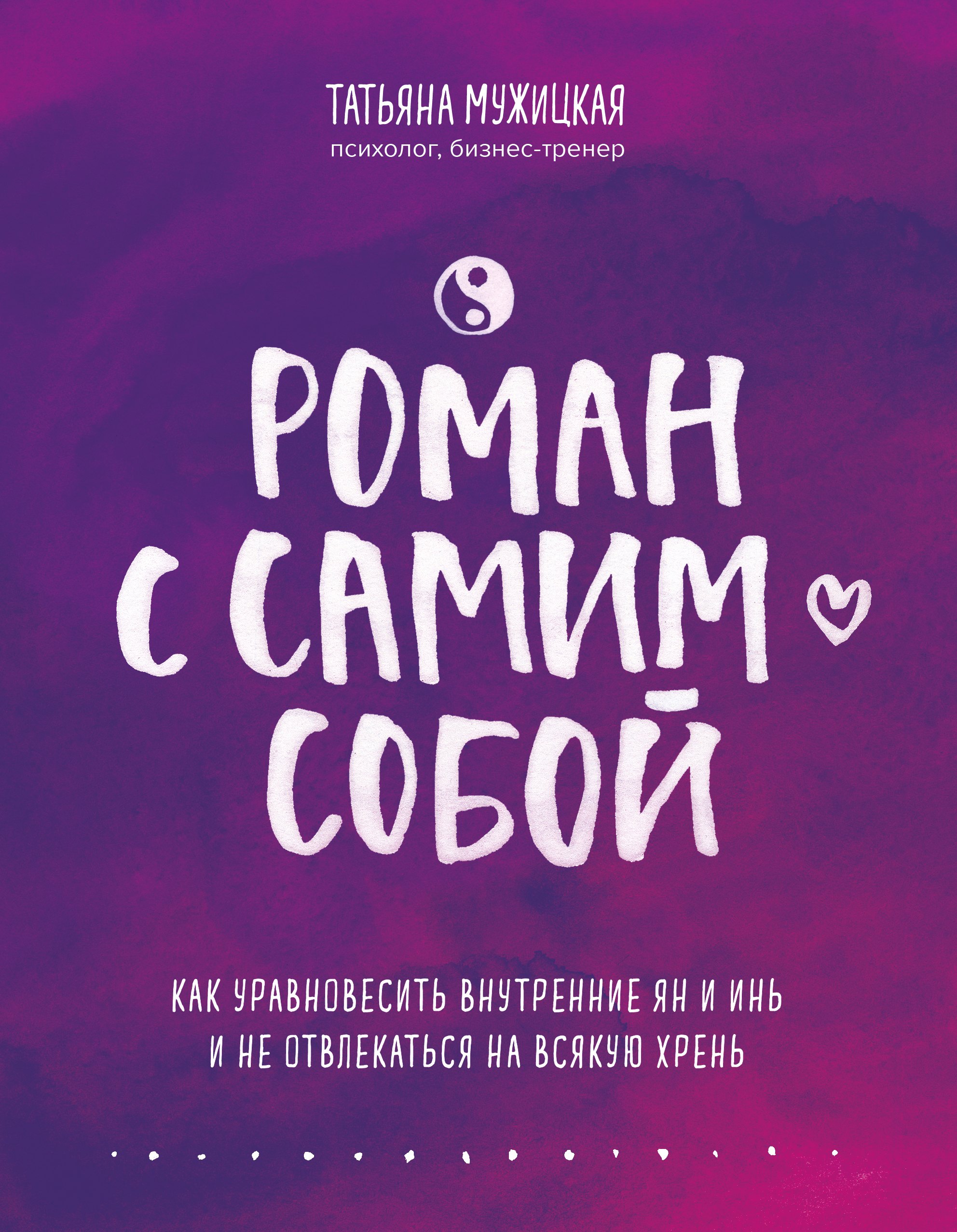 Роман с самим собой. Как уравновесить внутренние ян и инь и не отвлекаться на всякую хрень
Роман с самим собой. Как уравновесить внутренние ян и инь и не отвлекаться на всякую хрень
