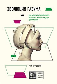 Эволюция разума. Как развитие искуственного интеллекта изменит будущее цивилизации