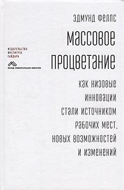 Массовое процветание Как низовые инновации стали источником рабочих мест… (Фелпс)