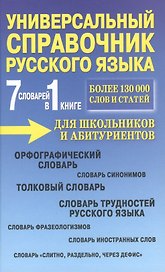 Универсальный справочник русского языка для школьников и абитуриентов. 7 словарей в 1 книге. Более 130 000 слов и статей