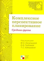 Комплексное перспективное планирование в средней группе детского сада / (мягк) (Библиотека программы воспитания и обучения в детском саду). Васильева М., Гербова В., Комарова Т. (Мозаика)