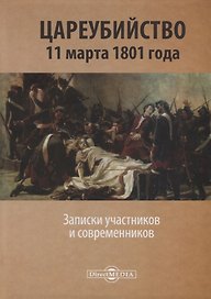 Цареубийство 11 марта 1801 года. Записки участников и современников