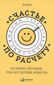 Счастье по расчету: Как управлять своей жизнью, чтобы быть счастливым каждый день
