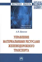 Управление материальные ресурсами железнодорожного транспорта: Монография