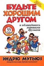 Будьте хорошим другом и обзаводитесь хорошими друзьями