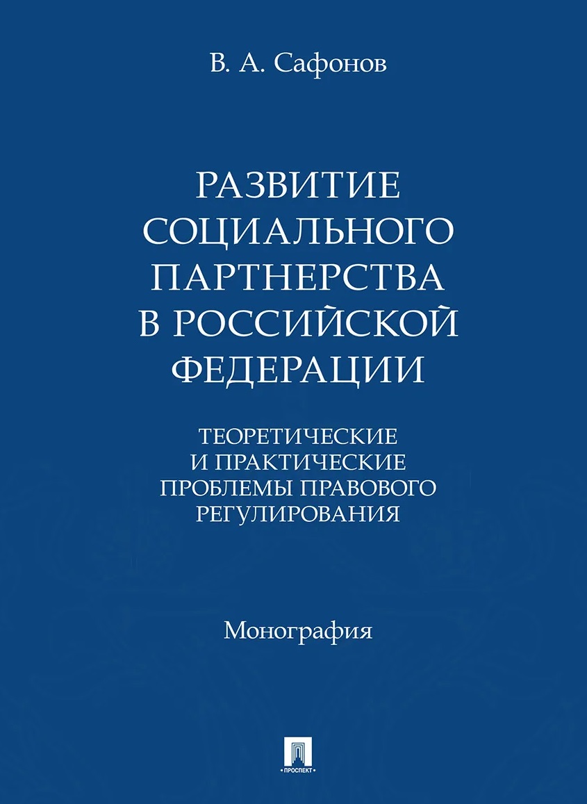 Развитие социального партнерства в Российской Федерации. Теоретические и практические проблемы правового регулирования. Монография
Развитие социального партнерства в Российской Федерации. Теоретические и практические проблемы правового регулирования. Монография