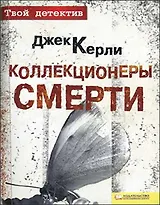 Коллекционеры смерти (Текст): пер. с англ. И. Толока / (мягк) (Твой детектив). Керли Дж. (Книжный клуб семейного досуга)