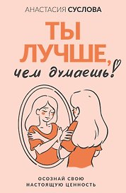 Ты лучше, чем думаешь! Осознай свою настоящую ценность