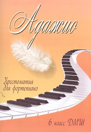 Адажио: хрестоматия для фортепиано: 6 класс ДМШ: учебно-методическое пособие