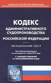 Кодекс административного судопроизводства Российской Федерации (по состоянию на 01.03.2019 г.). С таблицей изменений и с постановлениями судов