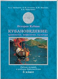 История Кубани. Кубановедение: археология, мифология, культура. Рабочая тетрадь к уч. 5 класса