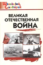 Великая Отечественная война. Начальная школа (Школьный словарик)