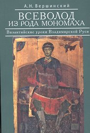 Всеволод из рода Мономаха. Византийские уроки Владимирской Руси.