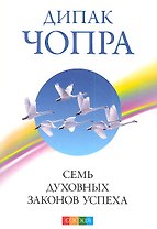 Семь духовных законов успеха: Как воплотить мечты в реальность. Практическое руководство