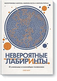 Невероятные лабиринты. 30 уникальных и сложнейших головоломок