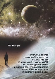 Открытый вопрос субъектам Человечества, а также: кто вы, Генеральный секретарь ООН, Главы государств Земли в морали, совести, достоинстве? Политические животные или политические люди?