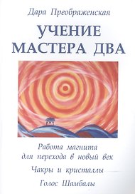 Учение мастера Два. Книга 1. Работа магнита для перехода в новый век. Чакры и кристаллы. Полукристал
