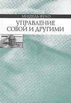 Управление собой и другими Курс лекций 1982-1983 (Фуко)