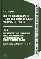 Лингвистический анализ текстов на китайском языке различных периодов. В 12-ти томах. Том 7: Построение деревьев предложений на русском, английском, современном китайском и древнекитайском языках. Монография