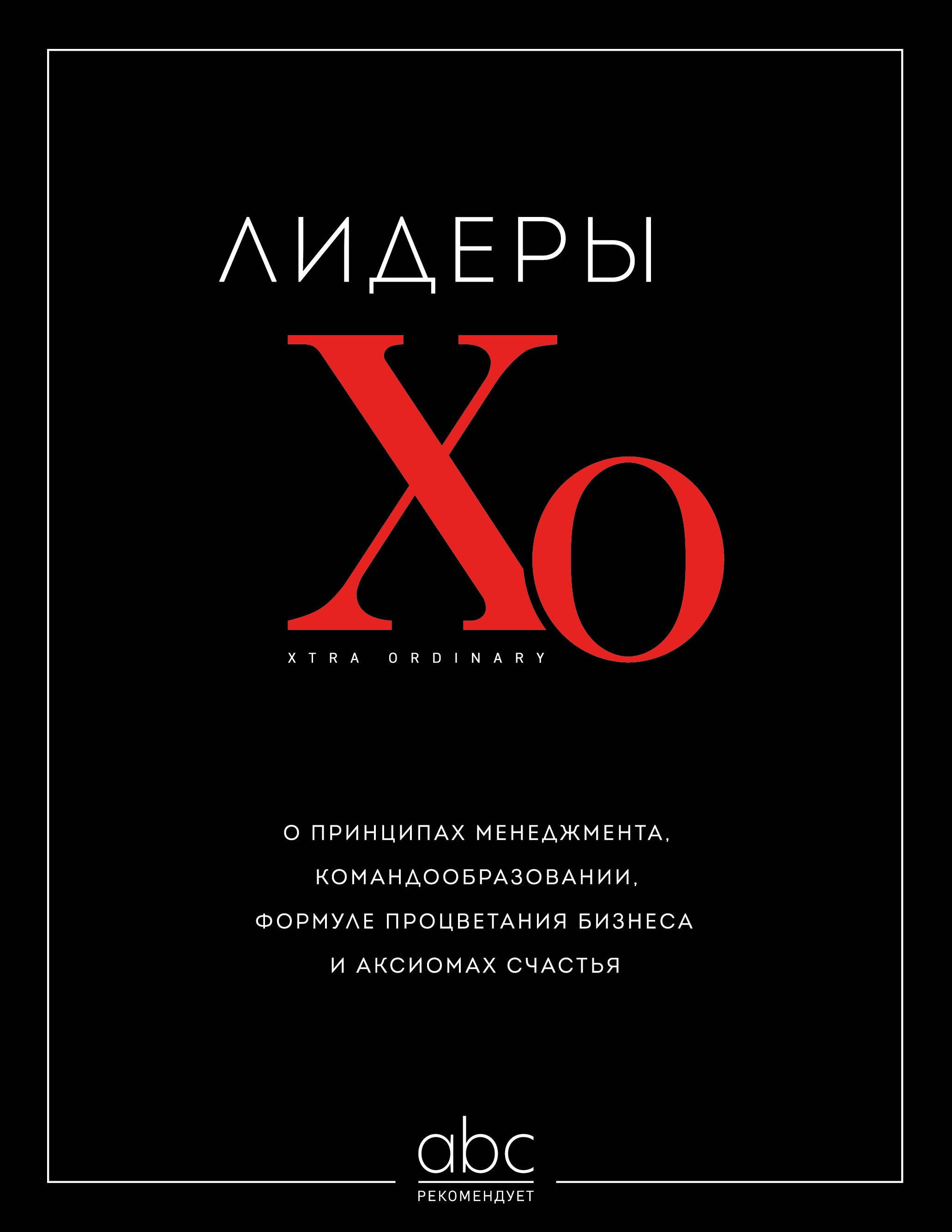 Лидеры ХО. О принципах менеджмента, командообразовании, формуле процветания бизнеса и аксиомах счастья
Лидеры ХО. О принципах менеджмента, командообразовании, формуле процветания бизнеса и аксиомах счастья